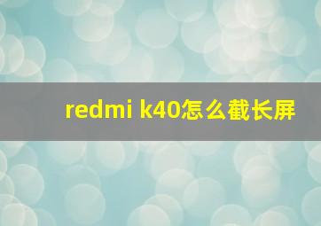 redmi k40怎么截长屏